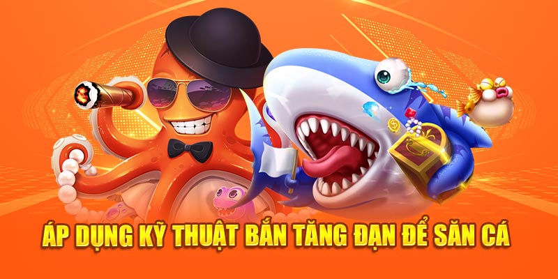 Áp dụng kỹ thuật bắn tăng đạn để săn cá