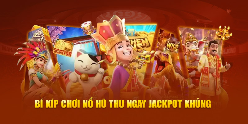 Bí kíp chơi nổ hũ thu ngay jackpot khủng