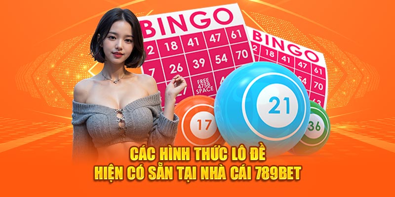 Các hình thức lô đề hiện có sẵn tại nhà cái 789bet