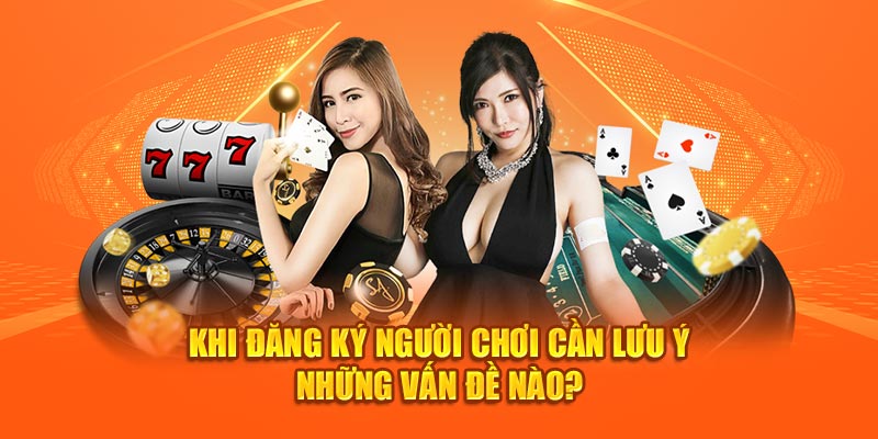 Khi đăng ký người chơi cần lưu ý những vấn đề nào?