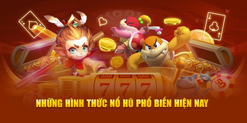 Những hình thức nổ hũ phổ biến hiện nay